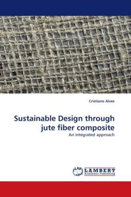  Jute Fiber Composites: Ein nachhaltiger Held für Leichtbau-Anwendungen!